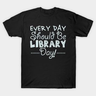 Every Day Should Be A Library Day T-Shirt